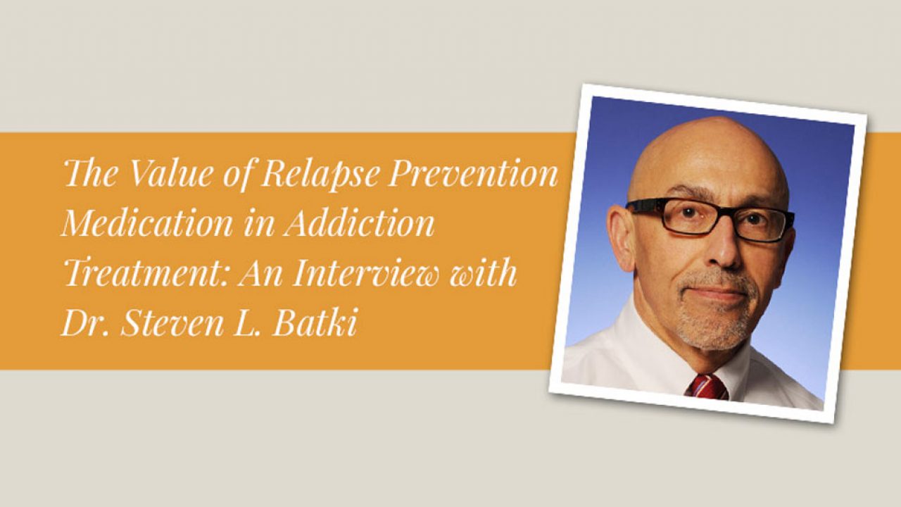 The Value Of Relapse Prevention Medication In Addiction Treatment An Interview With Dr Steven L Batki Alta Mira Recovery